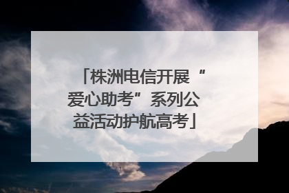 株洲电信开展“爱心助考”系列公益活动护航高考